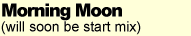 Morning Moon (will soon be start mix)